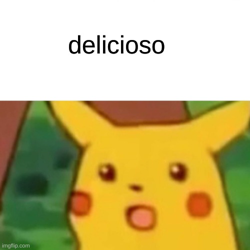 Surprised Pikachu | delicioso | image tagged in memes,surprised pikachu | made w/ Imgflip meme maker