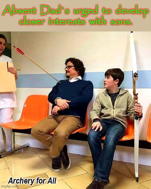 Absent Fathers | Absent  Dad`s  urged  to  develop
closer  interests  with  sons. Archery for All | image tagged in danger zone | made w/ Imgflip meme maker