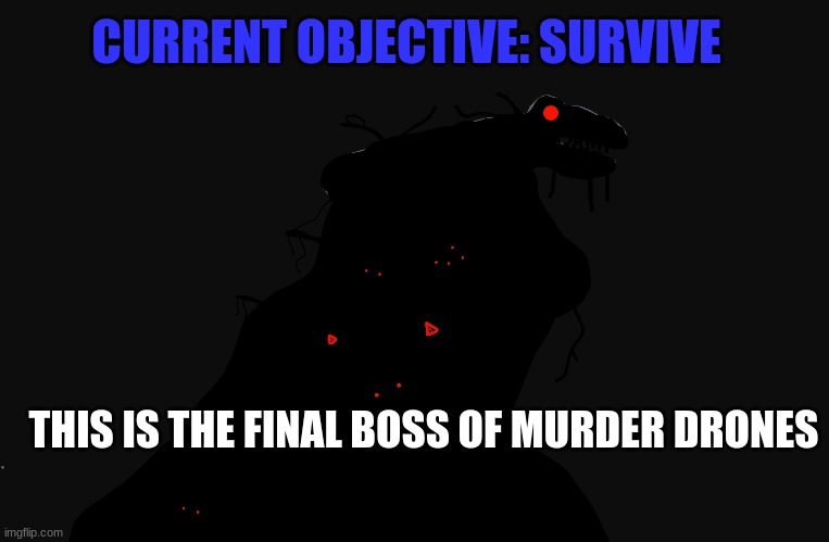 the final boss | CURRENT OBJECTIVE: SURVIVE; THIS IS THE FINAL BOSS OF MURDER DRONES | image tagged in murder drones,run,final boss | made w/ Imgflip meme maker