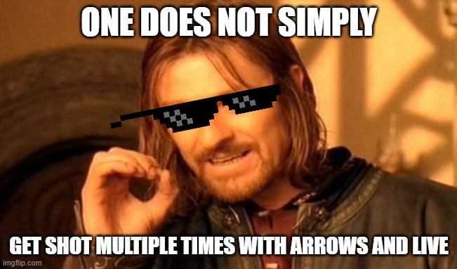 One does not simply... | ONE DOES NOT SIMPLY; GET SHOT MULTIPLE TIMES WITH ARROWS AND LIVE | image tagged in memes,one does not simply | made w/ Imgflip meme maker