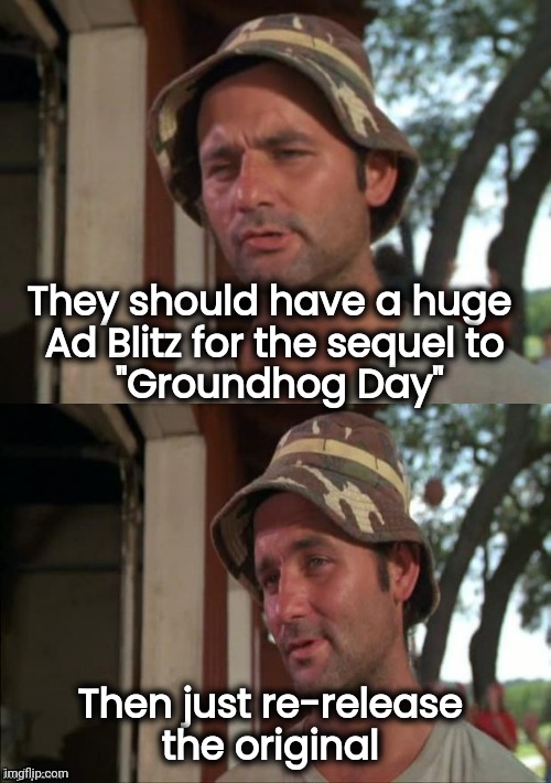 A whole new audience | They should have a huge 
Ad Blitz for the sequel to
 "Groundhog Day"; Then just re-release 
the original | image tagged in bill murray,groundhog day,be like bill,it will be fun they said,here we go again | made w/ Imgflip meme maker
