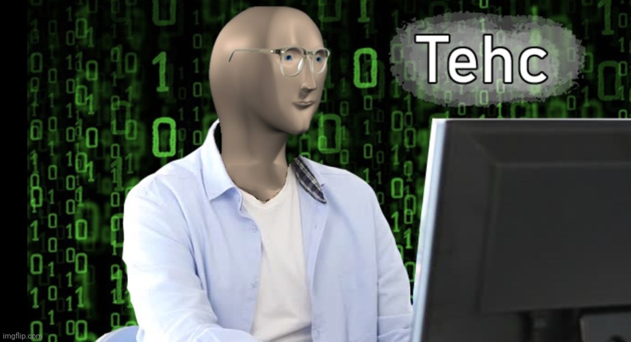 Tehc Meme Man | image tagged in tehc meme man | made w/ Imgflip meme maker