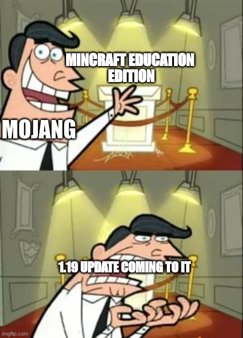 mojang to minecraft ed facts | MINCRAFT EDUCATION
 EDITION; MOJANG; 1.19 UPDATE COMING TO IT | image tagged in memes,this is where i'd put my trophy if i had one | made w/ Imgflip meme maker