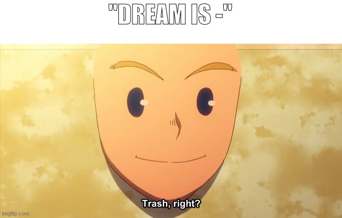 dream | "DREAM IS -" | image tagged in dream | made w/ Imgflip meme maker