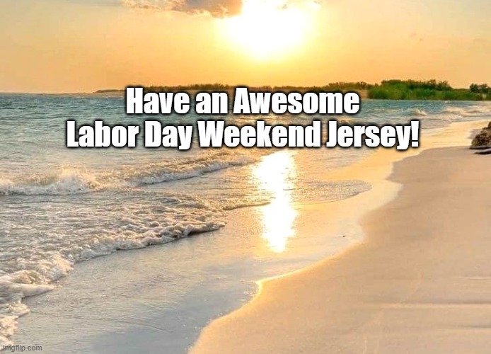 Jersey Labor Day |  Have an Awesome Labor Day Weekend Jersey! | image tagged in labor day,lisa payne,new jersey memory page,new jersey,u r home realty | made w/ Imgflip meme maker