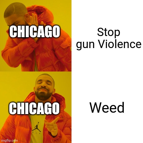 Drake Hotline Bling | Stop gun Violence; CHICAGO; Weed; CHICAGO | image tagged in memes,drake hotline bling | made w/ Imgflip meme maker