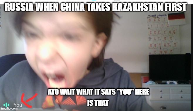 Gamer rage | RUSSIA WHEN CHINA TAKES KAZAKHSTAN FIRST AYO WAIT WHAT IT SAYS "YOU" HERE IS THAT | image tagged in gamer rage | made w/ Imgflip meme maker