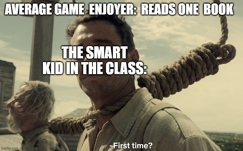 I can prove 1 = 10 |  AVERAGE GAME  ENJOYER:  READS ONE  BOOK; THE SMART KID IN THE CLASS: | image tagged in first time | made w/ Imgflip meme maker