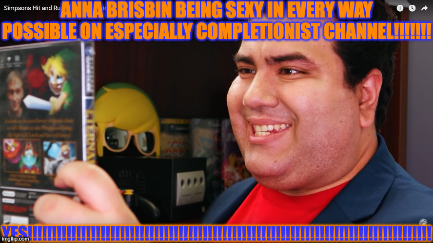 THE COMPLETIONIST | ANNA BRISBIN BEING SEXY IN EVERY WAY POSSIBLE ON ESPECIALLY COMPLETIONIST CHANNEL!!!!!!! YES!!!!!!!!!!!!!!!!!!!!!!!!!!!!!!!!!!!!!!!!!!!!!!!!!!!!!!!!!!!!!!!!!!!!!!!!!!!!!!!!!!! | image tagged in the completionist | made w/ Imgflip meme maker
