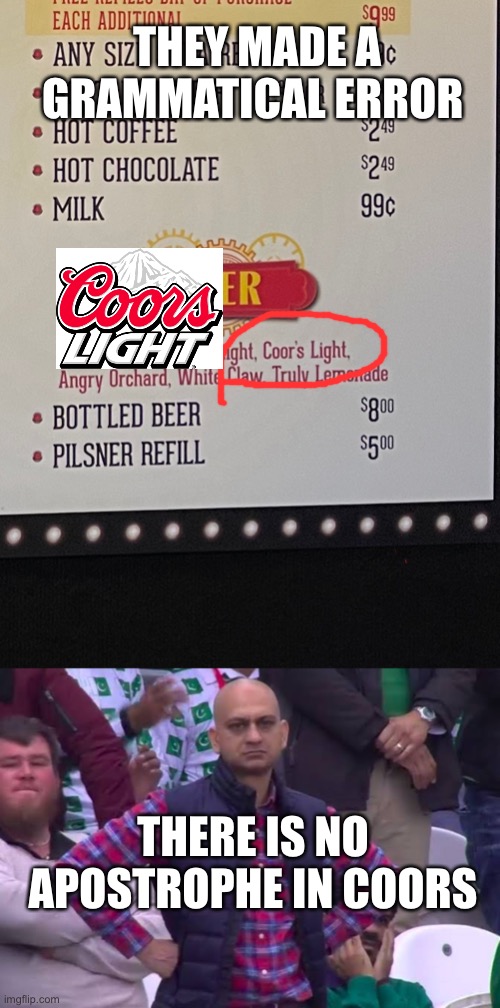 I saw this a million times then my dad pointed it out | THEY MADE A GRAMMATICAL ERROR; THERE IS NO APOSTROPHE IN COORS | image tagged in disappointed man,coors light,you had one job,fail,fails | made w/ Imgflip meme maker
