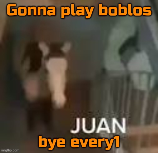 Juan on Staircase | Gonna play boblos; bye every1 | image tagged in juan on staircase | made w/ Imgflip meme maker