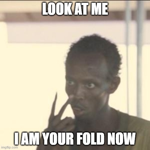 Look At Me Meme | LOOK AT ME; I AM YOUR FOLD NOW | image tagged in memes,look at me | made w/ Imgflip meme maker