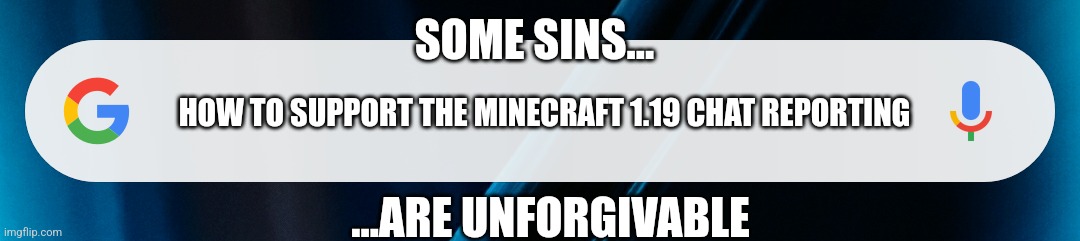 Search bar | SOME SINS... HOW TO SUPPORT THE MINECRAFT 1.19 CHAT REPORTING; ...ARE UNFORGIVABLE | image tagged in search bar | made w/ Imgflip meme maker
