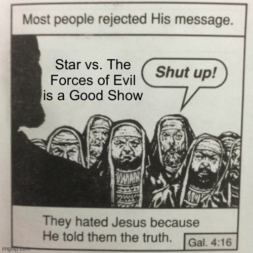 SVTFOE Deserves BETTER | Star vs. The Forces of Evil is a Good Show | image tagged in they hated jesus because he told them the truth,svtfoe,star vs the forces of evil,memes,truth,overhated | made w/ Imgflip meme maker