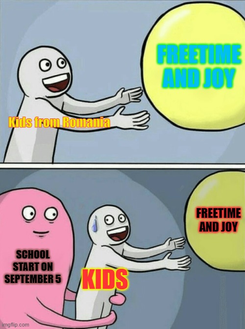 Running Away Balloon Meme | FREETIME AND JOY; Kids from Romania; FREETIME AND JOY; SCHOOL START ON SEPTEMBER 5; KIDS | image tagged in memes,running away balloon | made w/ Imgflip meme maker