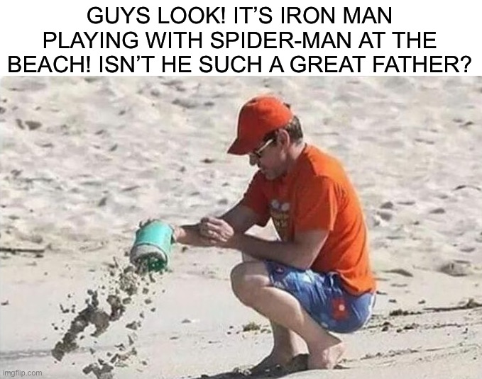 So wholesome :) | GUYS LOOK! IT’S IRON MAN PLAYING WITH SPIDER-MAN AT THE BEACH! ISN’T HE SUCH A GREAT FATHER? | image tagged in memes,funny,iron man,spider man,beach,cute | made w/ Imgflip meme maker