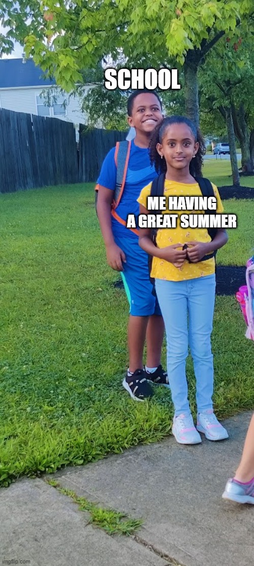 literally every summer | SCHOOL; ME HAVING A GREAT SUMMER | image tagged in school,summer vacation,summer,oh wow are you actually reading these tags | made w/ Imgflip meme maker