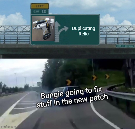 Telesto is a perfectly normal gun with no glitches at all | Duplicating Relic; Bungie going to fix stuff in the new patch | image tagged in memes,left exit 12 off ramp | made w/ Imgflip meme maker