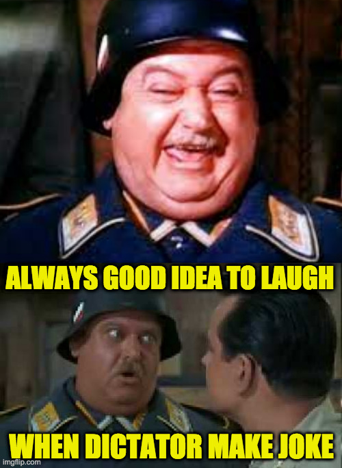 ALWAYS GOOD IDEA TO LAUGH WHEN DICTATOR MAKE JOKE | made w/ Imgflip meme maker