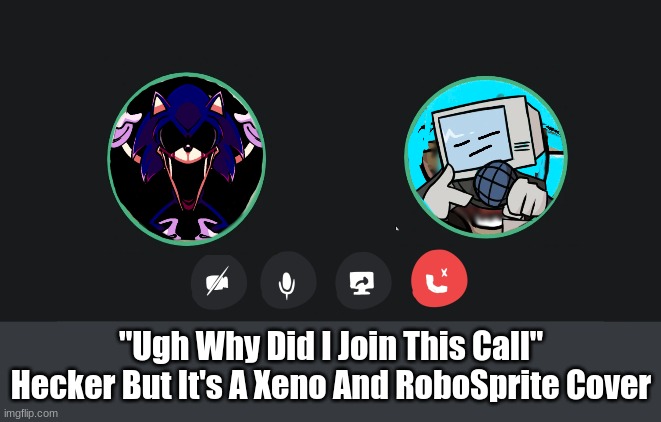 Im Back | "Ugh Why Did I Join This Call"
Hecker But It's A Xeno And RoboSprite Cover | made w/ Imgflip meme maker