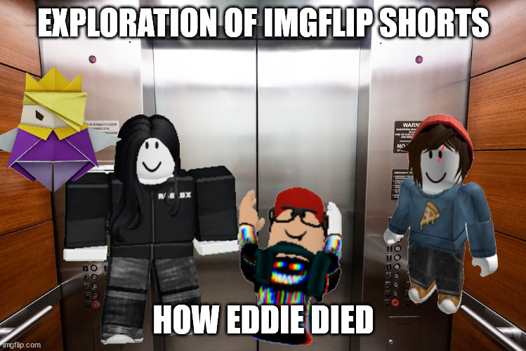 EXPLORATION OF IMGFLIP SHORTS; HOW EDDIE DIED | made w/ Imgflip meme maker