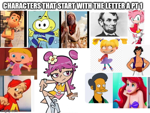 Characters that start with A part 1 | CHARACTERS THAT START WITH THE LETTER A PT 1 | image tagged in blank white template,funny memes | made w/ Imgflip meme maker