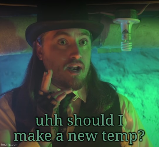 p | uhh should I make a new temp? | made w/ Imgflip meme maker