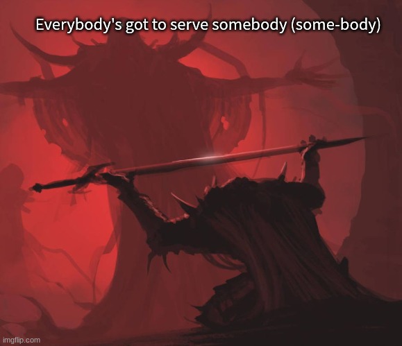 It is only who you obey that decides. | Everybody's got to serve somebody (some-body) | image tagged in man giving sword to larger man,god vs satan | made w/ Imgflip meme maker