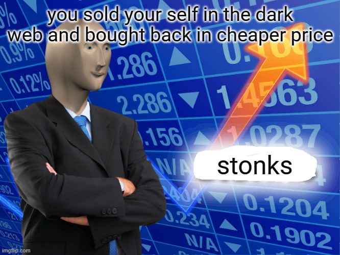 bought my self | you sold your self in the dark web and bought back in cheaper price; stonks | image tagged in empty stonks,funny,funny memes,fun,stonks,money | made w/ Imgflip meme maker