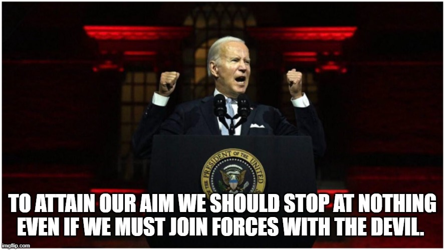 Joe Biden Red Backdrop | TO ATTAIN OUR AIM WE SHOULD STOP AT NOTHING EVEN IF WE MUST JOIN FORCES WITH THE DEVIL. | image tagged in joe biden,devil,democrats,political meme,hitler | made w/ Imgflip meme maker