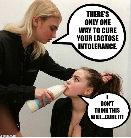 Milk - It Does The Body Good, Or Something To The Body | THERE'S ONLY ONE WAY TO CURE YOUR LACTOSE INTOLERANCE. I DON'T THINK THIS WILL...CURE IT! | image tagged in forced to drink the milk,memes,dark humor,funny,lol,humor | made w/ Imgflip meme maker