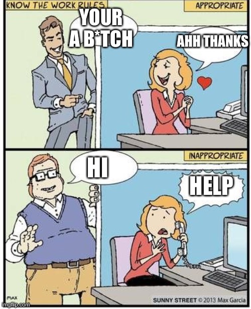 Oof | YOUR A B*TCH; AHH THANKS; HI; HELP | image tagged in know the work rules | made w/ Imgflip meme maker