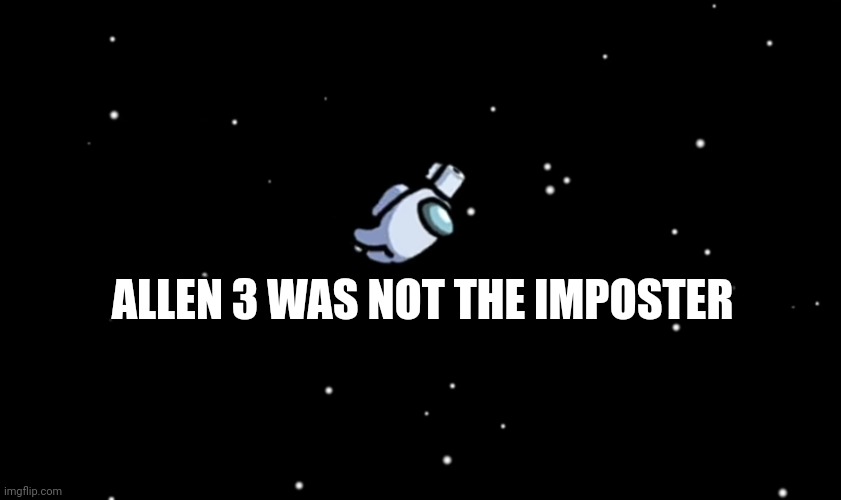 Among Us ejected | ALLEN 3 WAS NOT THE IMPOSTER | image tagged in among us ejected | made w/ Imgflip meme maker