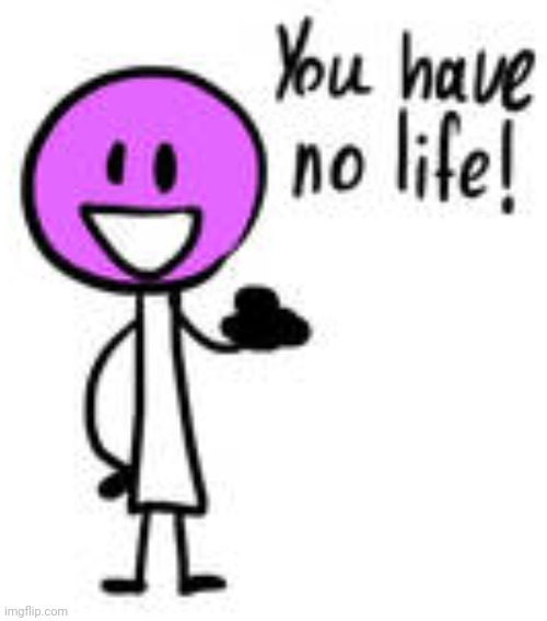 You have no life! lollipop bfb | image tagged in you have no life lollipop bfb | made w/ Imgflip meme maker