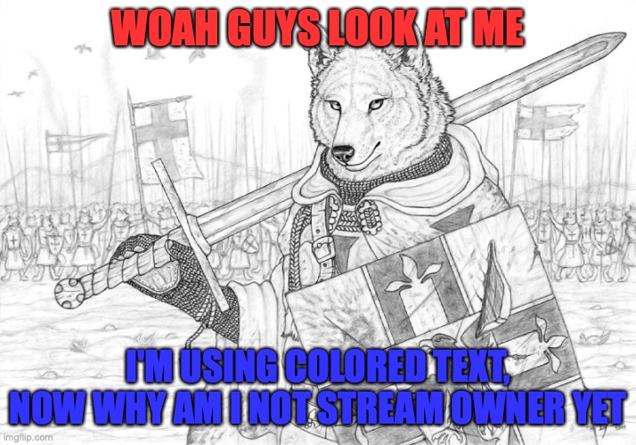 I thought colored text means you're owner :( | WOAH GUYS LOOK AT ME; I'M USING COLORED TEXT, NOW WHY AM I NOT STREAM OWNER YET | image tagged in fursader | made w/ Imgflip meme maker