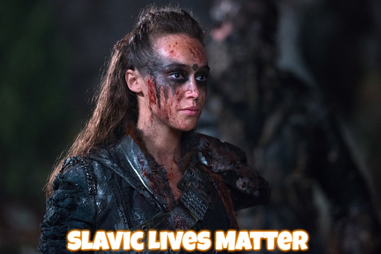 The 100: lexa | Slavic Lives Matter | image tagged in the 100 lexa,slavic | made w/ Imgflip meme maker