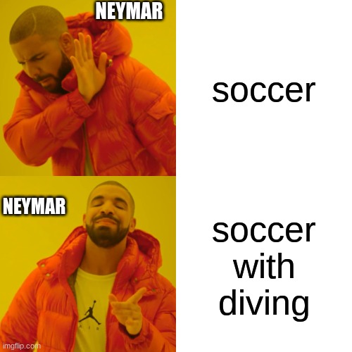 Drake Hotline Bling Meme | NEYMAR; soccer; soccer with diving; NEYMAR | image tagged in memes,drake hotline bling | made w/ Imgflip meme maker
