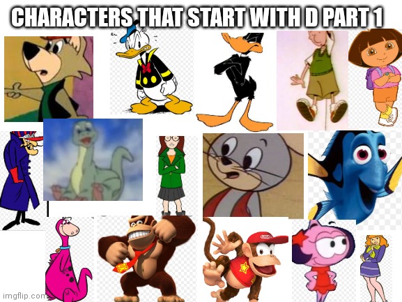 Characters that start with a D PT 1 | CHARACTERS THAT START WITH D PART 1 | image tagged in blank white template,funny memes | made w/ Imgflip meme maker