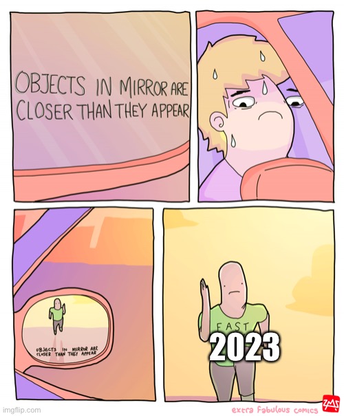 *has an existential crisis* | 2023 | image tagged in objects in mirror are closer than they appear | made w/ Imgflip meme maker