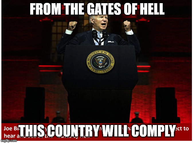 Gates of Hell | FROM THE GATES OF HELL; THIS COUNTRY WILL COMPLY | image tagged in bidenspeech,marines,redterror | made w/ Imgflip meme maker