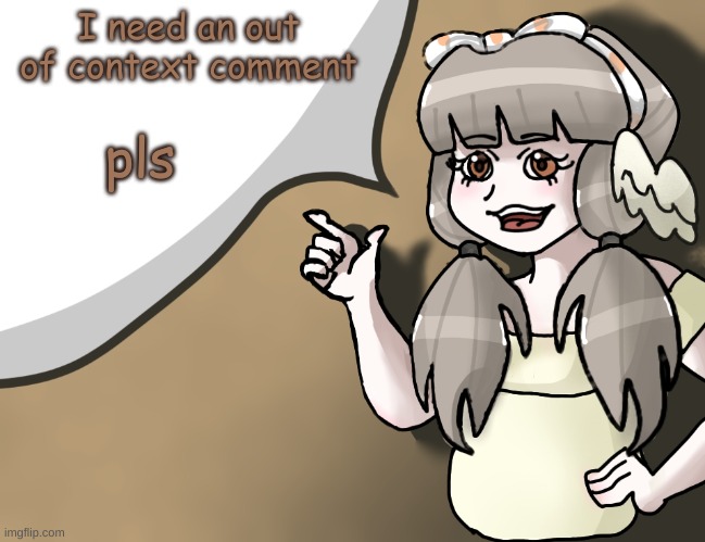 preferably sfw | I need an out of context comment; pls | image tagged in quandria's temp improved | made w/ Imgflip meme maker