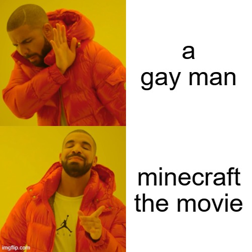 Drake Hotline Bling Meme | a gay man minecraft the movie | image tagged in memes,drake hotline bling | made w/ Imgflip meme maker