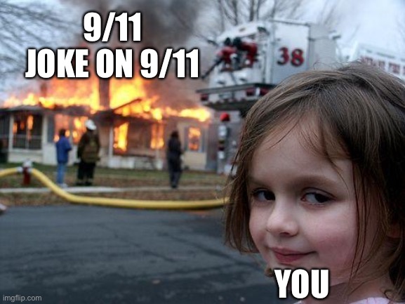 Disaster Girl Meme | 9/11 JOKE ON 9/11 YOU | image tagged in memes,disaster girl | made w/ Imgflip meme maker