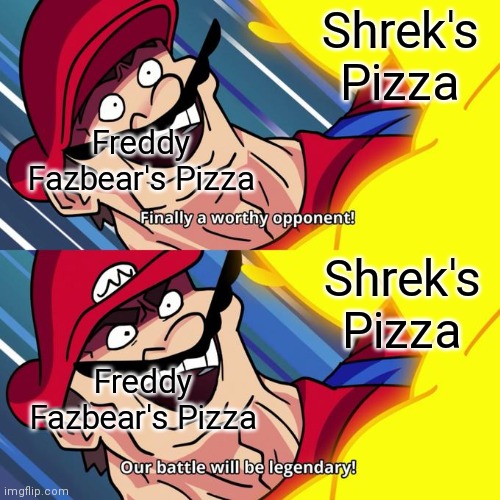 finally a worthy opponent | Shrek's Pizza Freddy Fazbear's Pizza Freddy Fazbear's Pizza Shrek's Pizza | image tagged in finally a worthy opponent | made w/ Imgflip meme maker