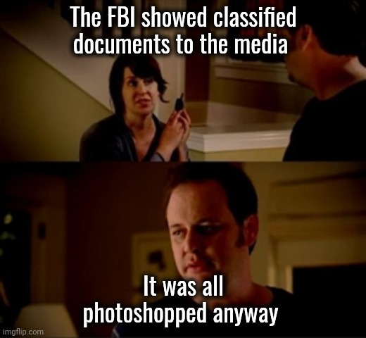 Jake from state farm | The FBI showed classified documents to the media It was all photoshopped anyway | image tagged in jake from state farm | made w/ Imgflip meme maker