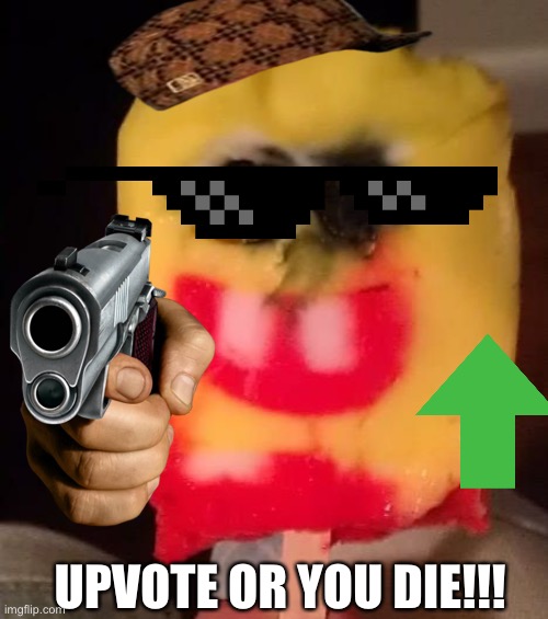 I want upvotes!!! | UPVOTE OR YOU DIE!!! | image tagged in upvote begging,spongebob,threats,cursed image,guns | made w/ Imgflip meme maker
