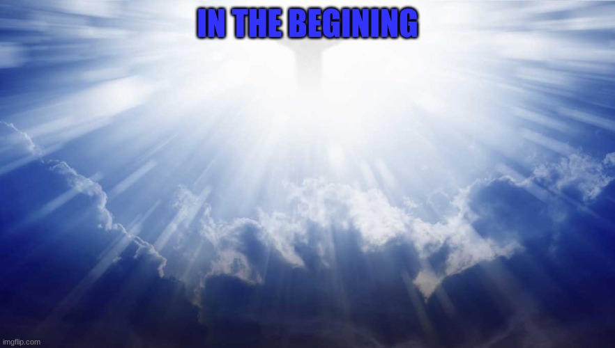 part 1 | IN THE BEGINING | image tagged in in the beginning god created a facebook group | made w/ Imgflip meme maker