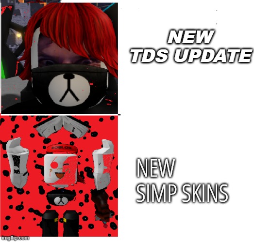 Let's get real | NEW TDS UPDATE; NEW SIMP SKINS | image tagged in the death | made w/ Imgflip meme maker