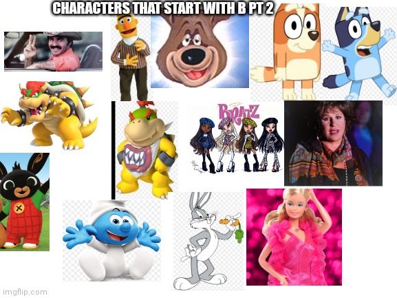 Characters that start with a B PT 2 | CHARACTERS THAT START WITH B PT 2 | image tagged in blank white template,funny memes | made w/ Imgflip meme maker