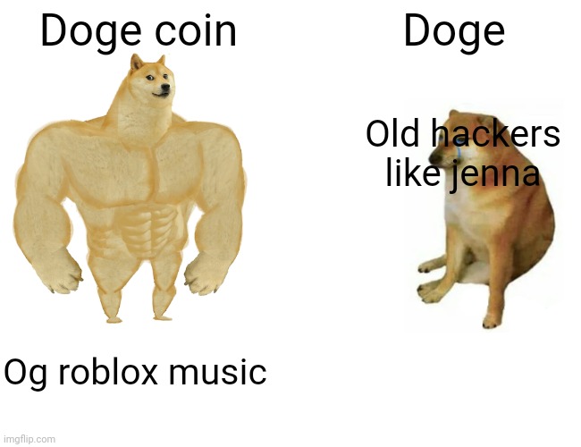 Buff Doge vs. Cheems Meme | Doge coin; Doge; Old hackers like jenna; Og roblox music | image tagged in memes,buff doge vs cheems | made w/ Imgflip meme maker